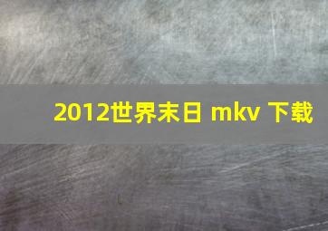 2012世界末日 mkv 下载